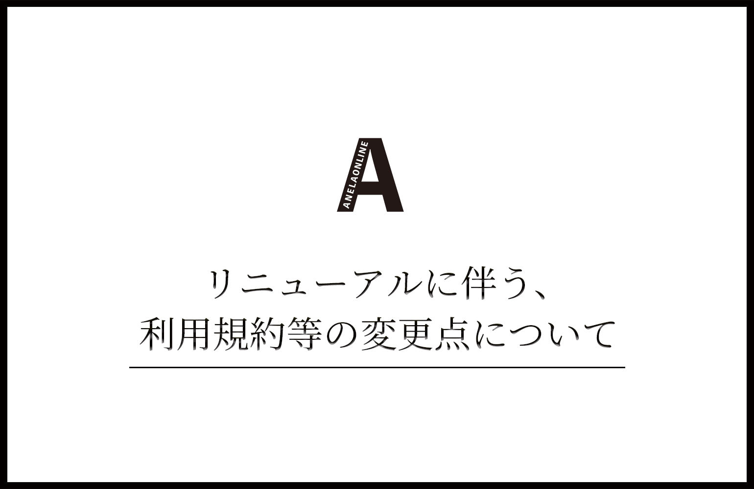 リニューアルに伴う、利用規約等の変更点について